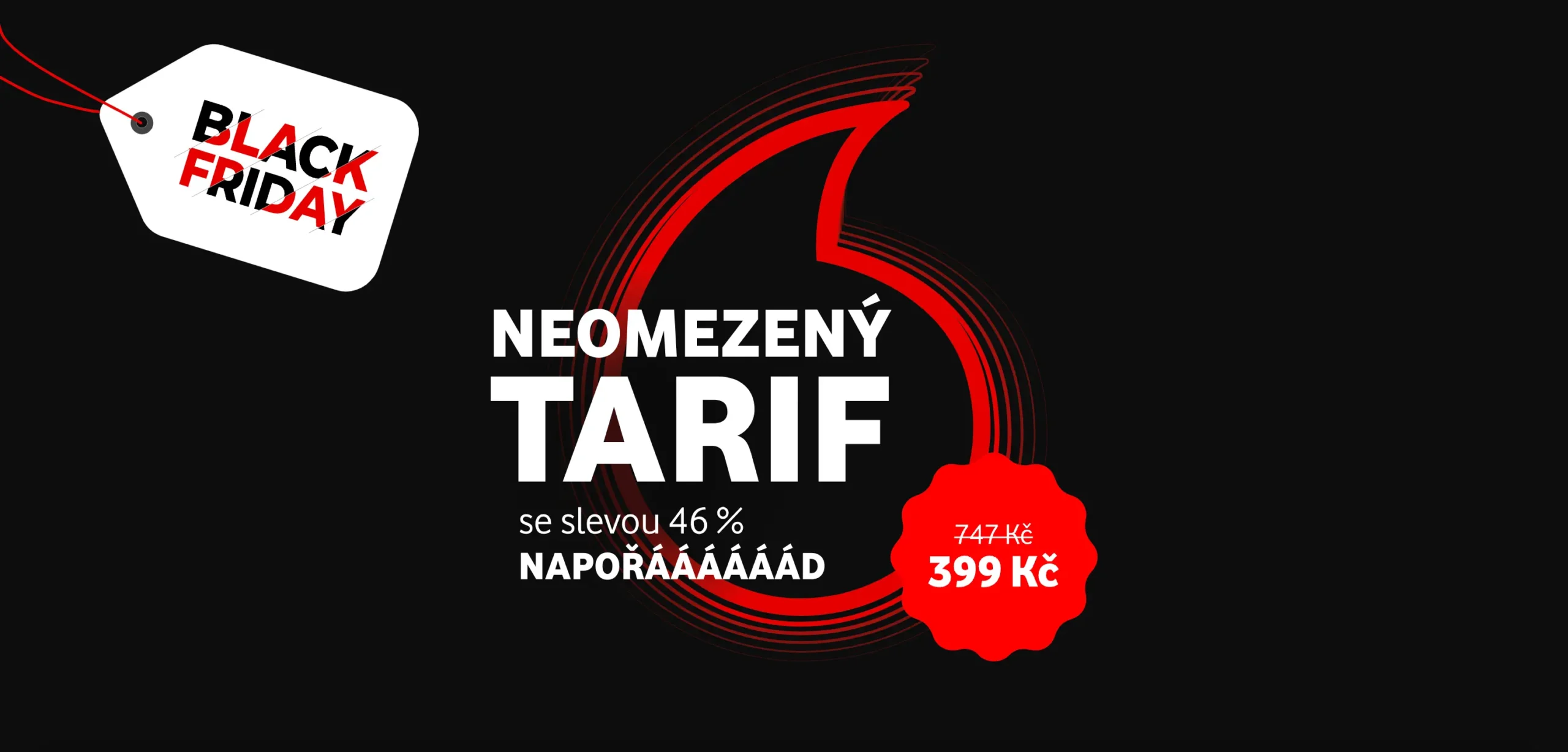 Black Friday nabídka od Vodafone: Neomezený tarif se slevou 46 % napořád. Cena snížena z původních 747 Kč na 399 Kč. Černé pozadí s červenobílými prvky a logem Vodafone.